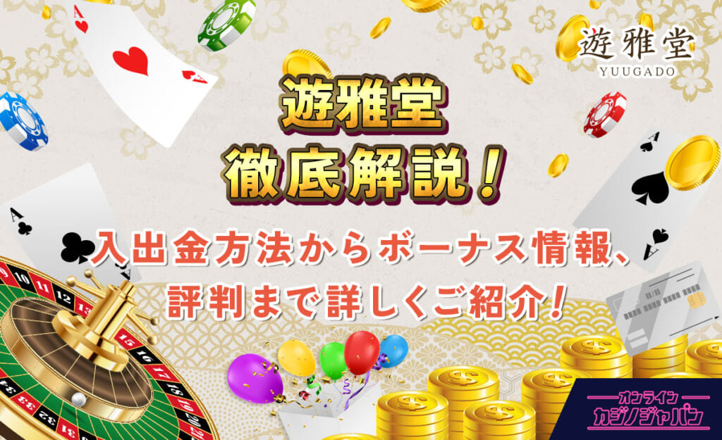 遊雅堂徹底解説! 入出金方法からボーナス情報、評判まで詳しくご紹介!