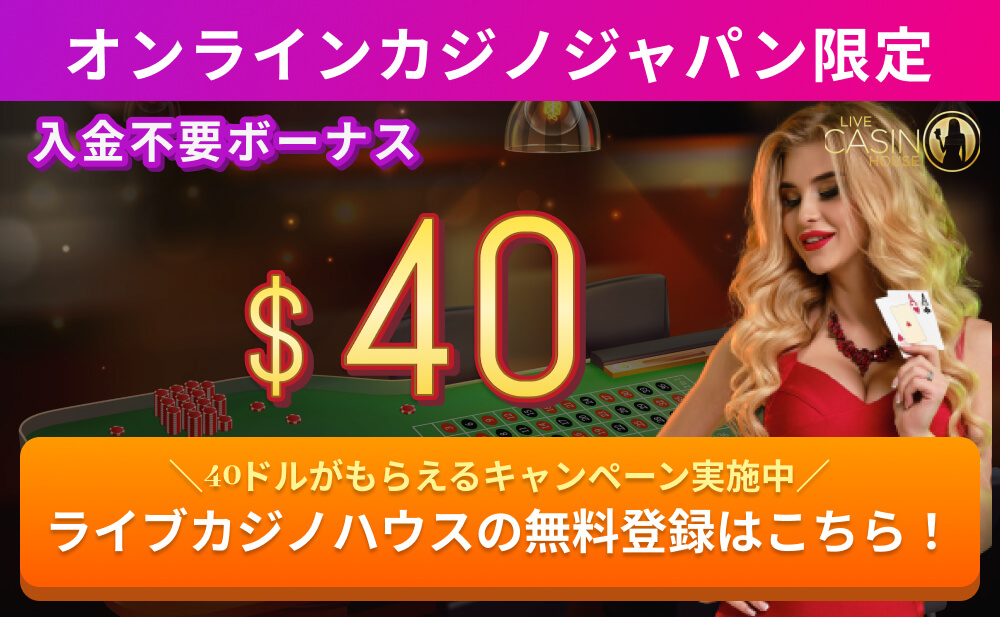 オンラインカジノジャパン限定 入金不要ボーナス$40 \40ドルがもらえるキャンペーン開催中/ ライブカジノハウスの無料登録はこちら!