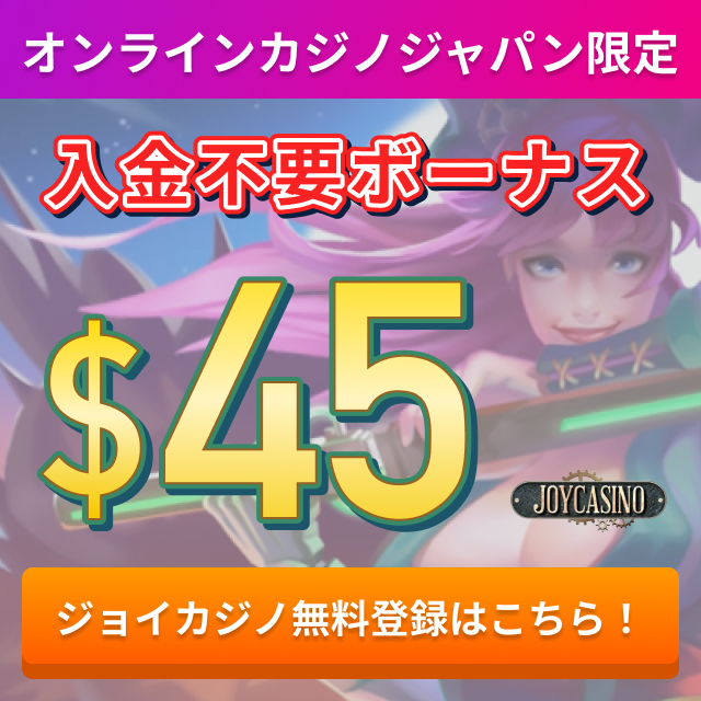オンラインカジノジャパン限定 入金不要ボーナス$45 ジョイカジノ無料登録はこちら！