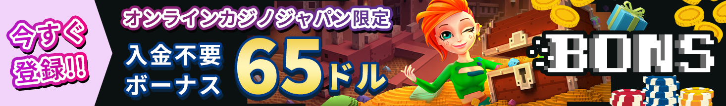 今すぐ登録！！ オンラインカジノジャパン限定 入金不要ボーナス65ドル BONS