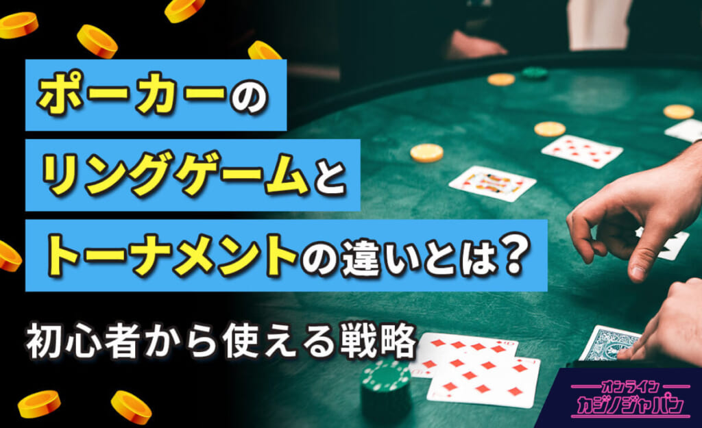 ポーカーのリングゲームとトーナメントの違いとは? 初心者から使える戦略