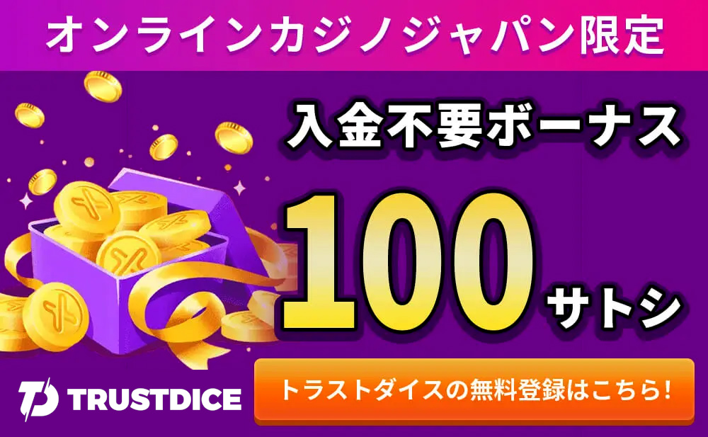 オンラインカジノジャパン限定 入金不要ボーナス 100サトシ TRUST DICE トラストダイスの無料登録はこちら！