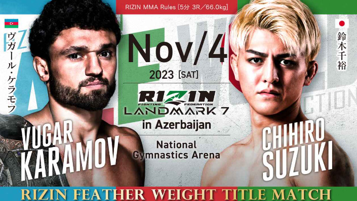 NOV/4 ［SAT］2023
RIZIN LANDMARK7 in Azerbaijan
ヴガール・ケラモフ 鈴木千裕