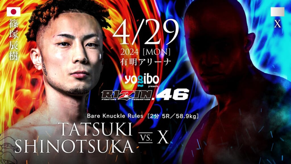 4/29 2024［MON］有明アリーナ
yogibo RIZIN.46
TASTUKI SHINOTSUKA VS. X