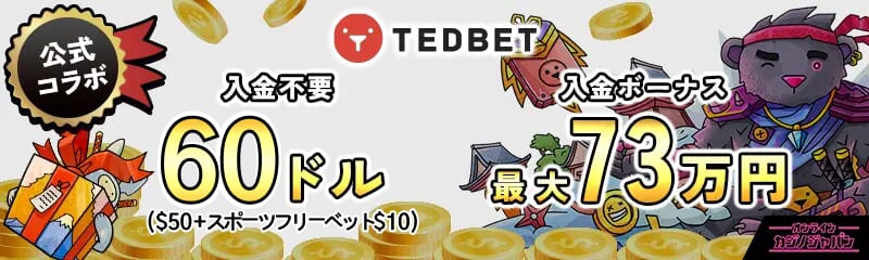公式コラボ 入金不要ボーナス60ドル　初回入金ボーナス 最大73万円TEDBET