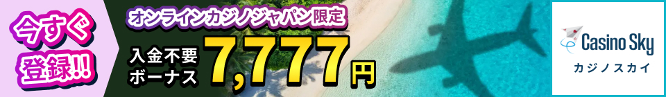 Casino Sky カジノスカイ オンラインカジノジャパン限定 入金不要ボーナス 7,777円 今すぐ登録!!
