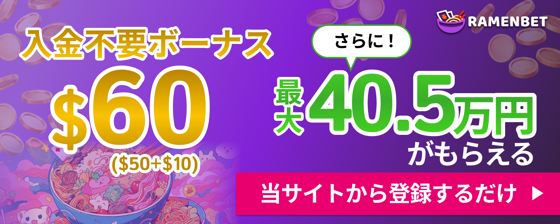 ラーメンベット入金不要ボーナス$60 さらに最大40.5万円がもらえる当サイトから登録するだけ