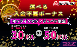 ジパングカジノ 選べる入金不要ボーナス オンラインカジノじゃ案限定 禁止ゲームなし 賭け条件1倍 30ドル or スロット専用50ドル