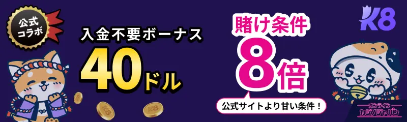 K8 公式コラボ 入金不要ボーナス40ドル 賭け条件8倍 公式サイトより甘い条件!