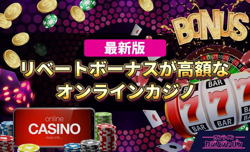 最新版　リベートボーナスが高額なオンラインカジノ