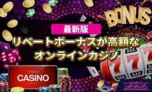 最新版　リベートボーナスが高額なオンラインカジノ