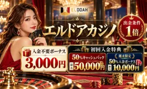 エルドアカジノ 出金条件1倍！ 入金不要ボーナス3,000円 初回入金ボーナス最大50,000円