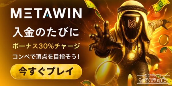 METAWIN 入金のたびに ボーナス30%チャージ コンペで頂点を目指そう! 今すぐプレイ