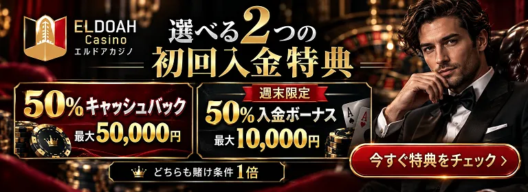 エルドアカジノ 選べる2つの初回入金特典 50%キャッシュバック最大50,000円 週末限定50%入金ボーナス最大10,000円